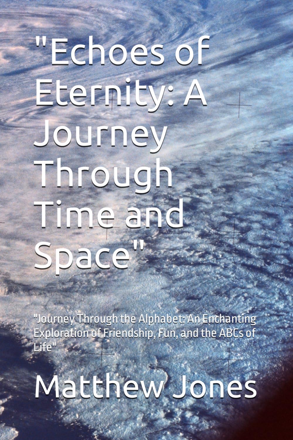 "Echoes of Eternity: A Journey Through Time and Space": "Journey Through the Alphabet: An Enchanting Exploration of Friendship, Fun, and the ABCs of Life"