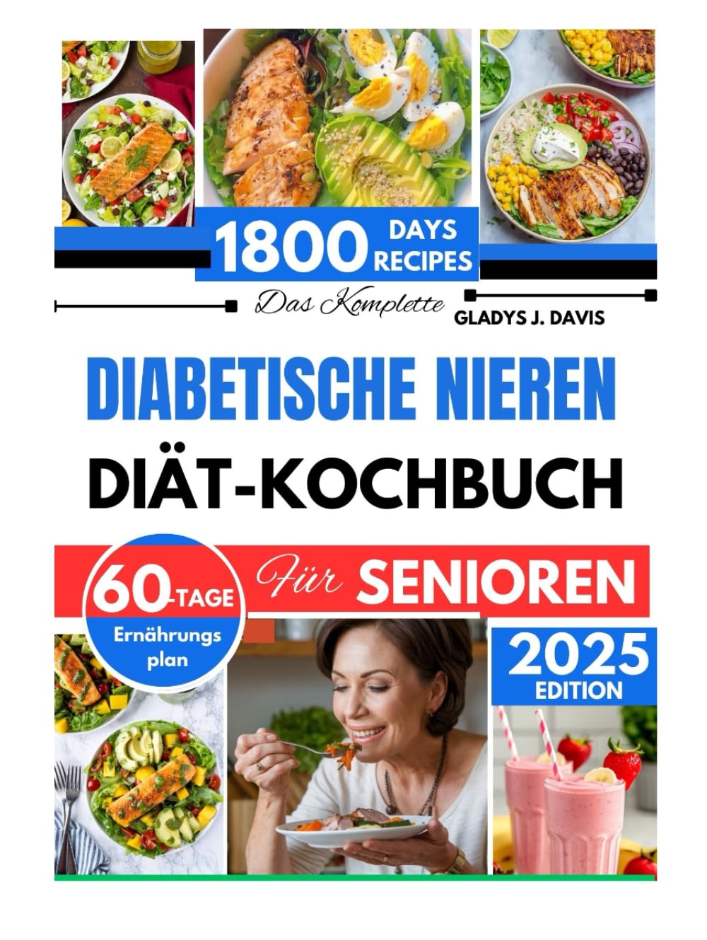 DAS KOMPLETTE DIABETISCHE NIERENDIÄT-KOCHBUCH FUR SENIOREN: 1800 Tage nierenfreundlicher Rezepte zur Reduzierung der Natriumaufnahme mit einem 60-Tage-Mahlzeitenplan