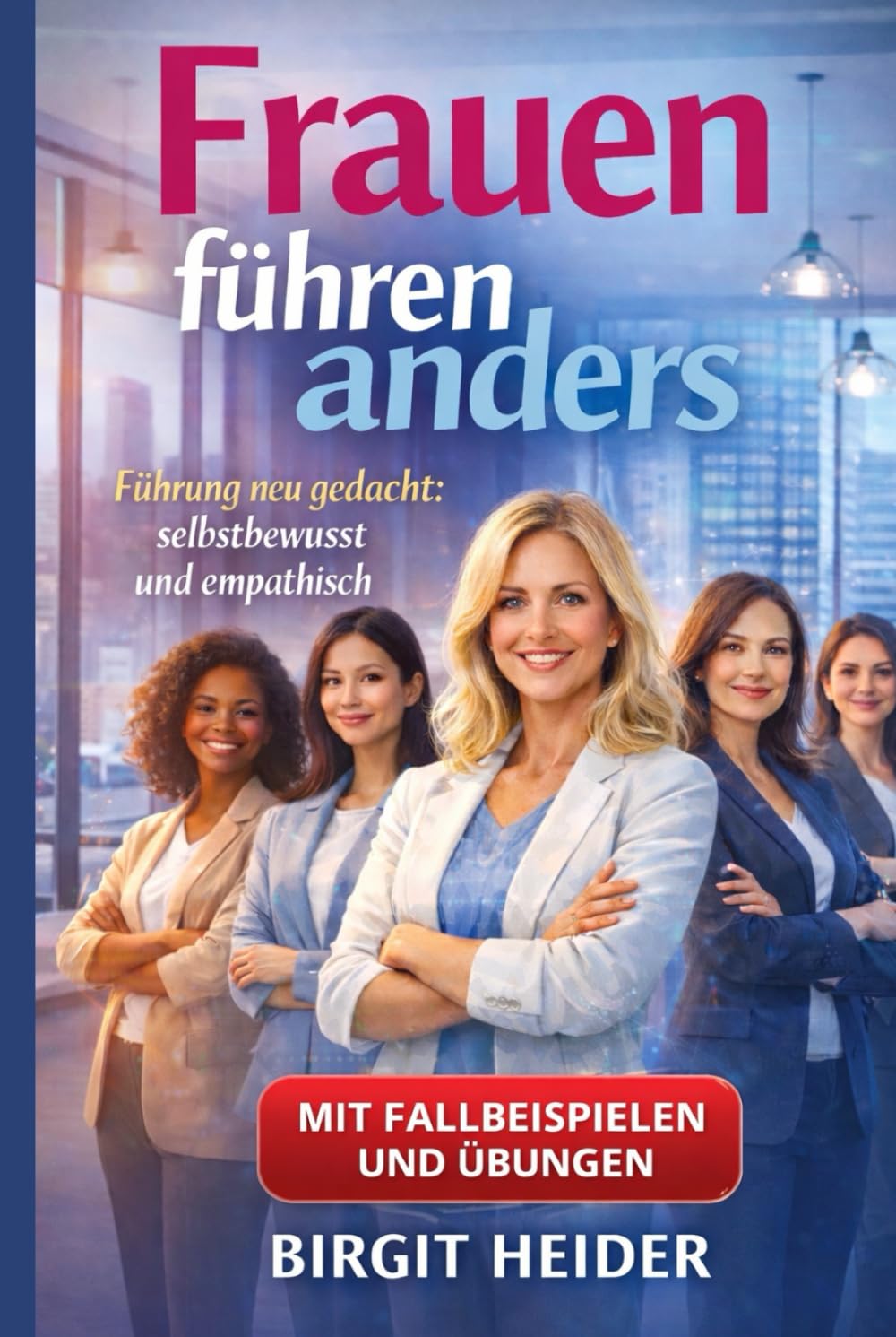 Frauen führen anders: Warum weibliche Führung mehr ist als ein Stil – es ist ein Erfolgskonzept