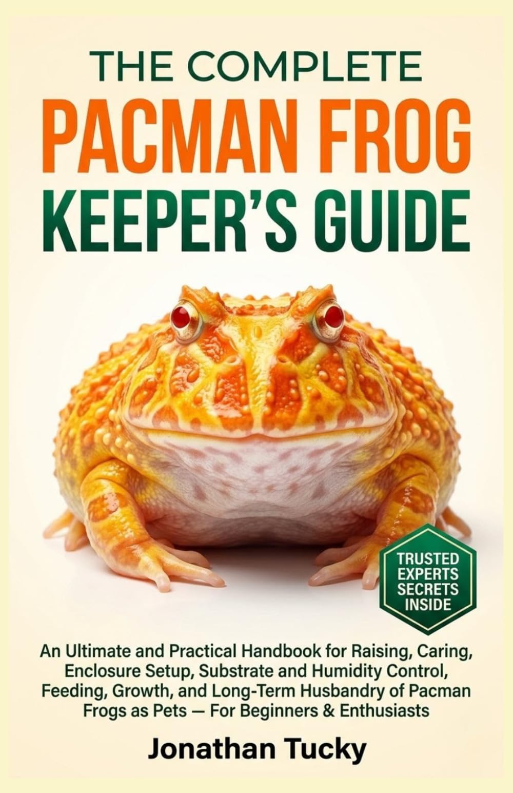 THE PACMAN FROG KEEPER’S GUIDE: An Ultimate and Practical Handbook for Raising, Caring, Enclosure Setup, Substrate and Humidity Control, Feeding, ... Frogs as Pets — For Beginners & Enthusiasts