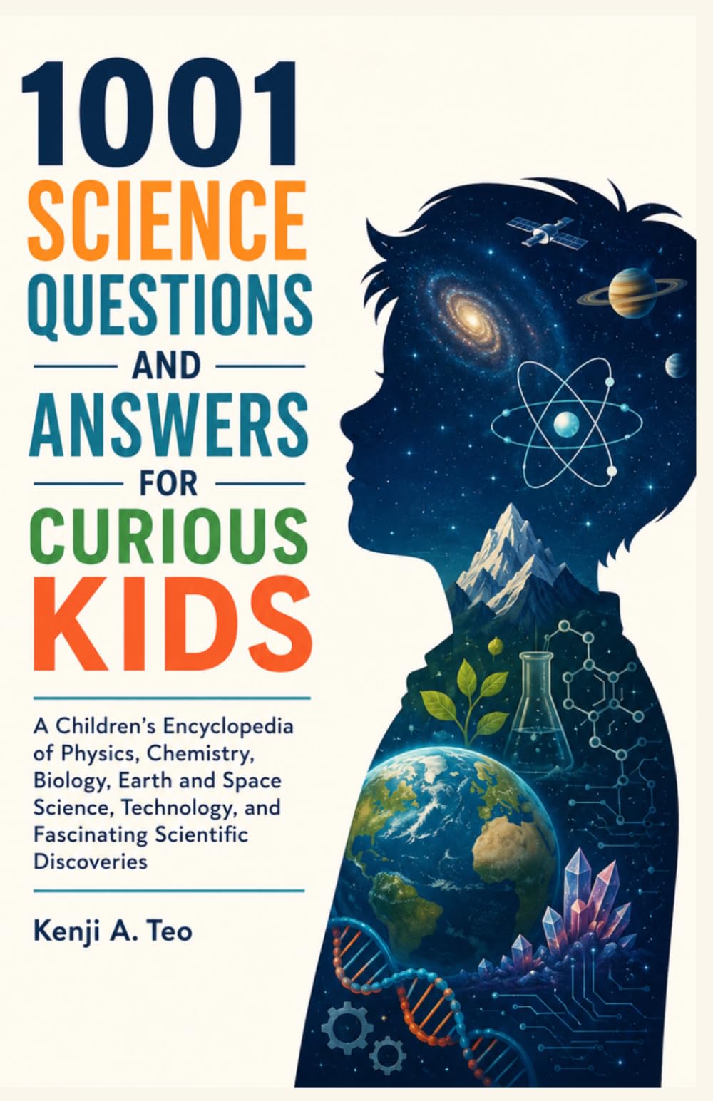 1001 Science Questions and Answers for Curious Kids: A Children's Encyclopedia of Physics, Chemistry, Biology, Earth and Space Science, Technology, and Fascinating Scientific Discoveries