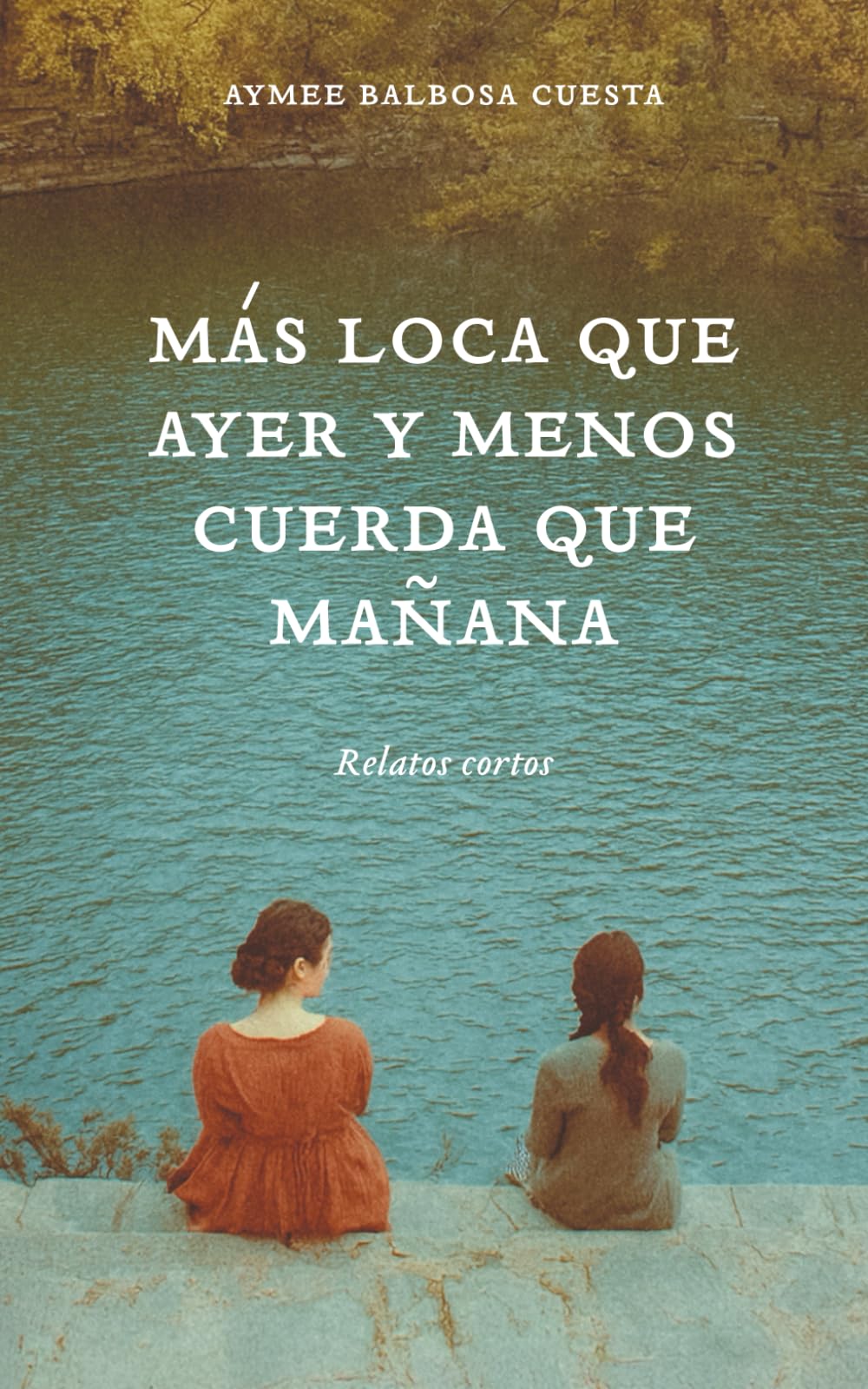 Más loca que ayer y menos cuerda que mañana: Relatos cortos