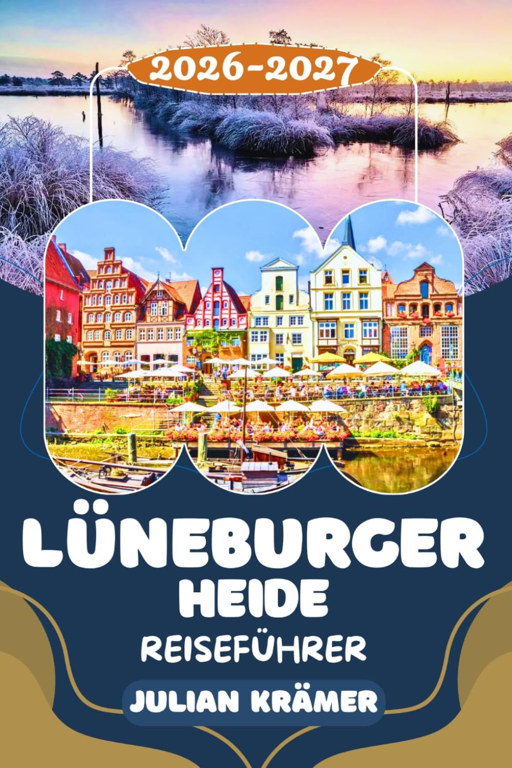LÜNEBURGER HEIDE REISEFÜHRER 2026-2027: Heideblüte erleben, Lüneburg & Celle entdecken, Museen erkunden und den Wilseder Berg erklimmen – Ihr ... in Norddeutschlands schönster Heidelandschaft