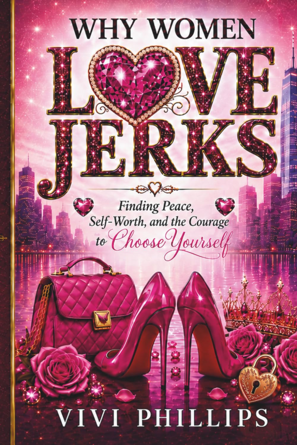 Why Women Love Jerks: Finding Peace, Self-Worth, and the Courage to Choose Yourself