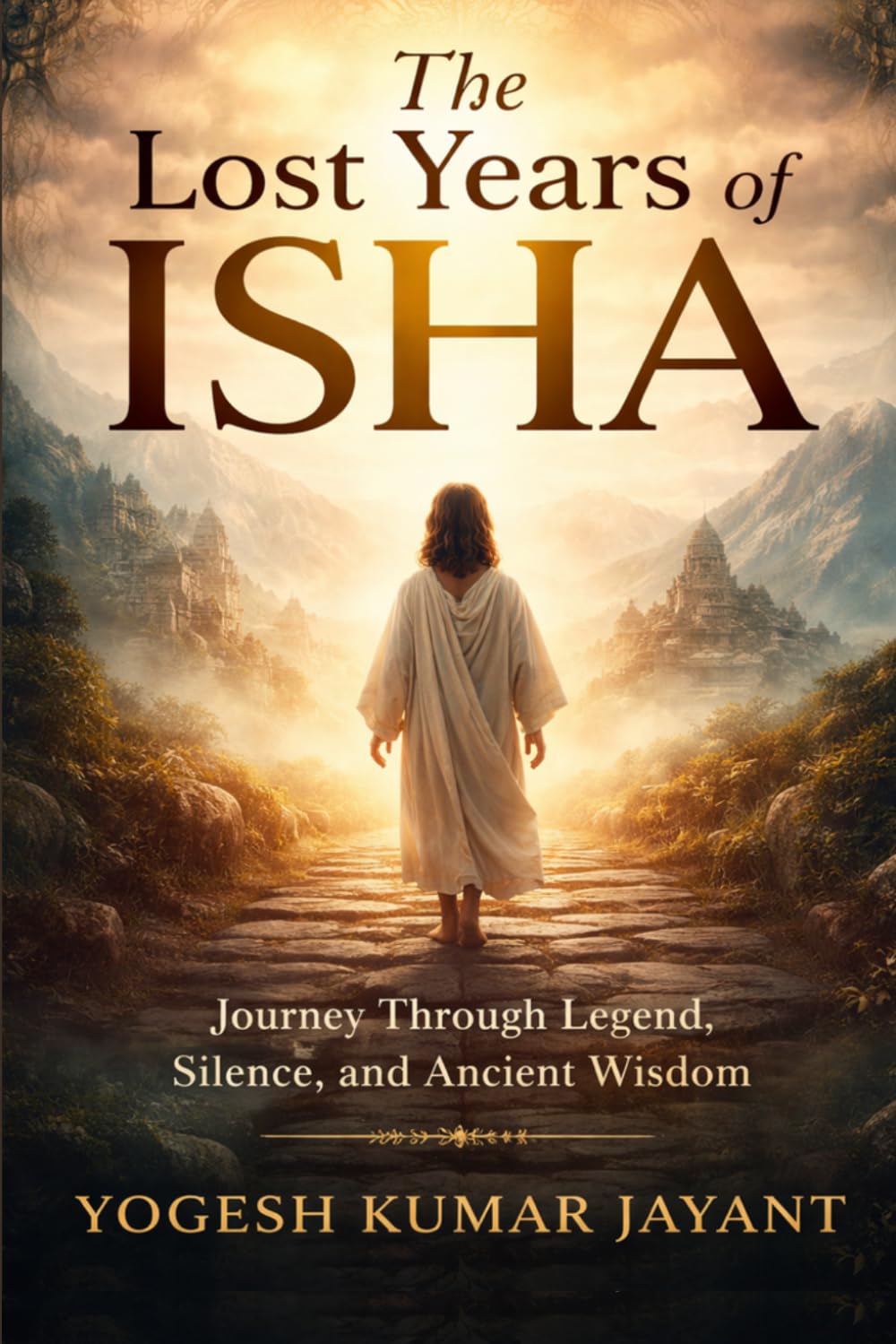 The Lost Years of Isha: Journey Through Legend, Silence, Ancient Wisdom, and the Lost Years of Jesus