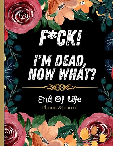 F*ck! I'm Dead, Now What?: Everything You Need To Know When I am Gone| Important Information for My Family End of Life Planning Workbook, Business Affairs, and Final Wishes ( Death Planning Workbook)