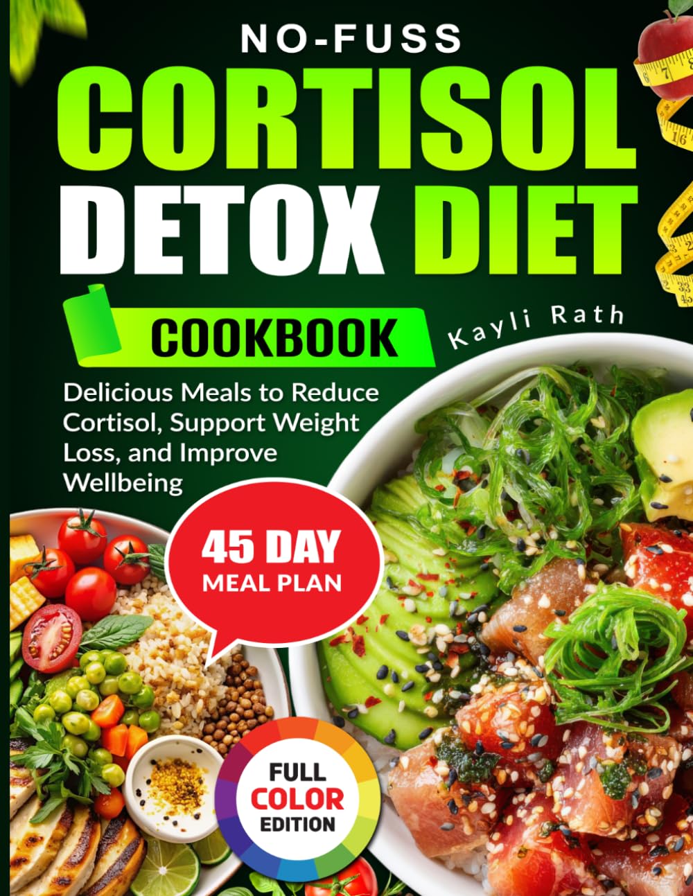 No-Fuss Cortisol Detox Diet Cookbook: Delicious Meals to Reduce Cortisol, Support Weight Loss, and Improve Wellbeing