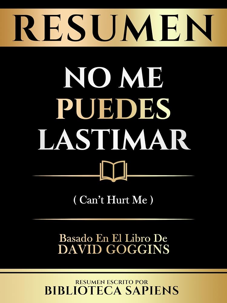 Resumen - No Me Puedes Lastimar (Can't Hurt Me) - Basado En El Libro De David Goggins (Spanish Edition)
