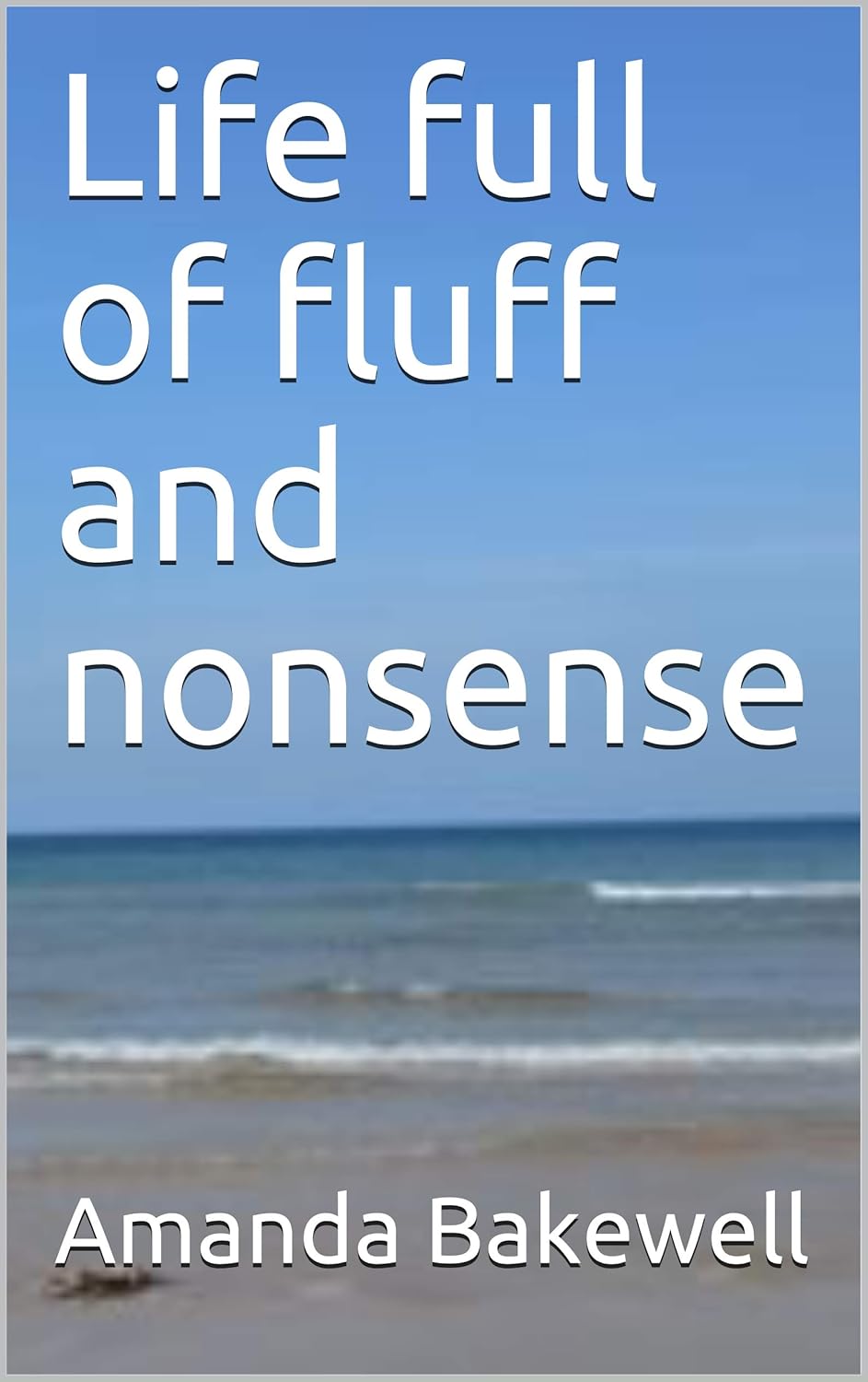 Life full of fluff and nonsense Selection of poems by Amanda Bakewell aka Hojadaro Kindle
