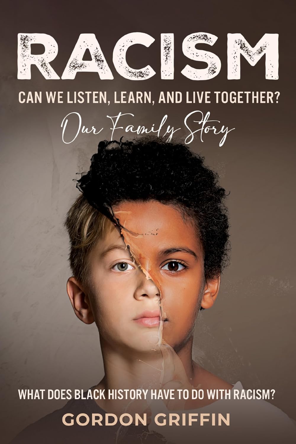 Racism Can We Listen, Learn, and Live Together? Our Family Story What