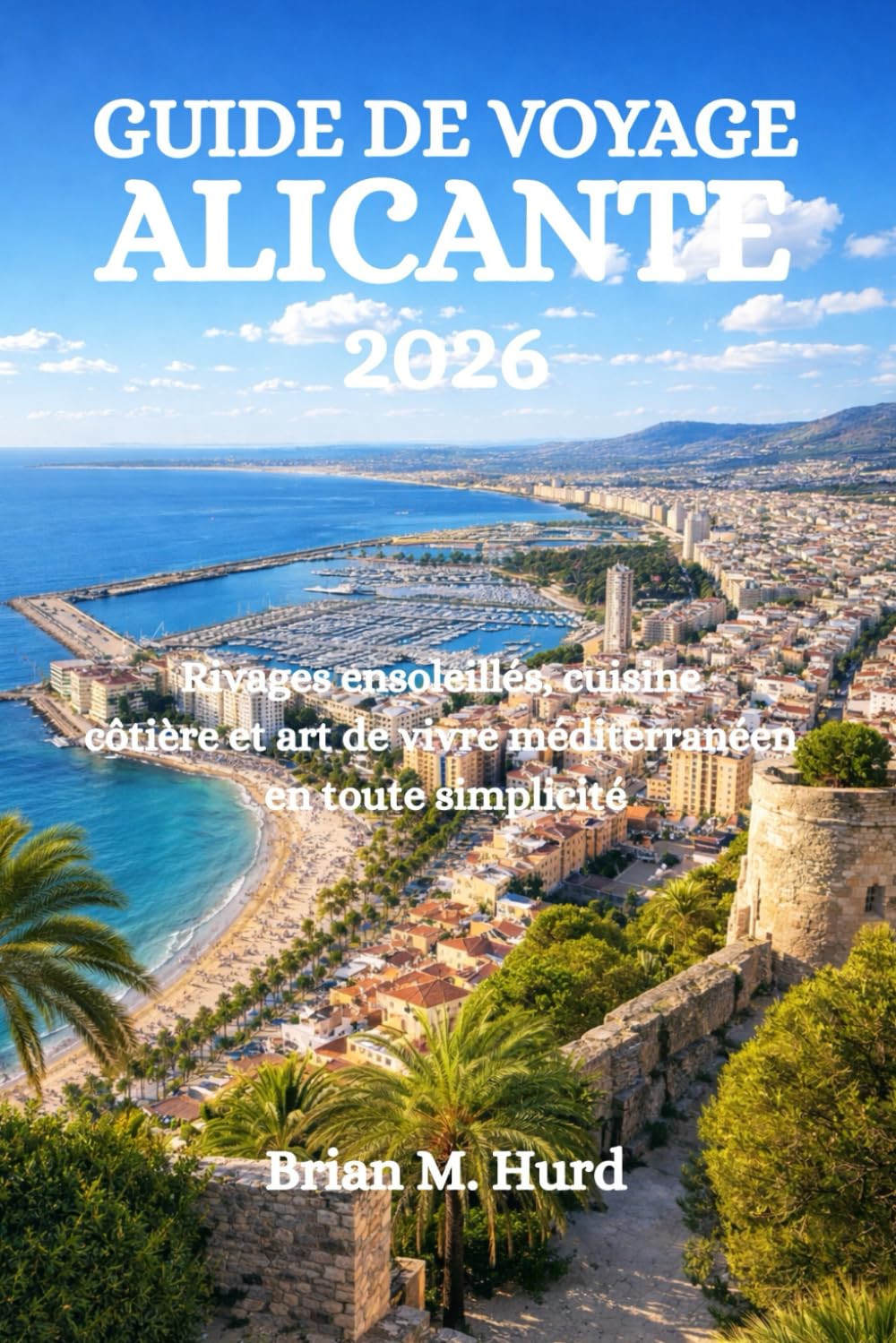 GUIDE DE VOYAGE ALICANTE 2026: Rivages ensoleillés, cuisine côtière et art de vivre méditerranéen en toute simplicité