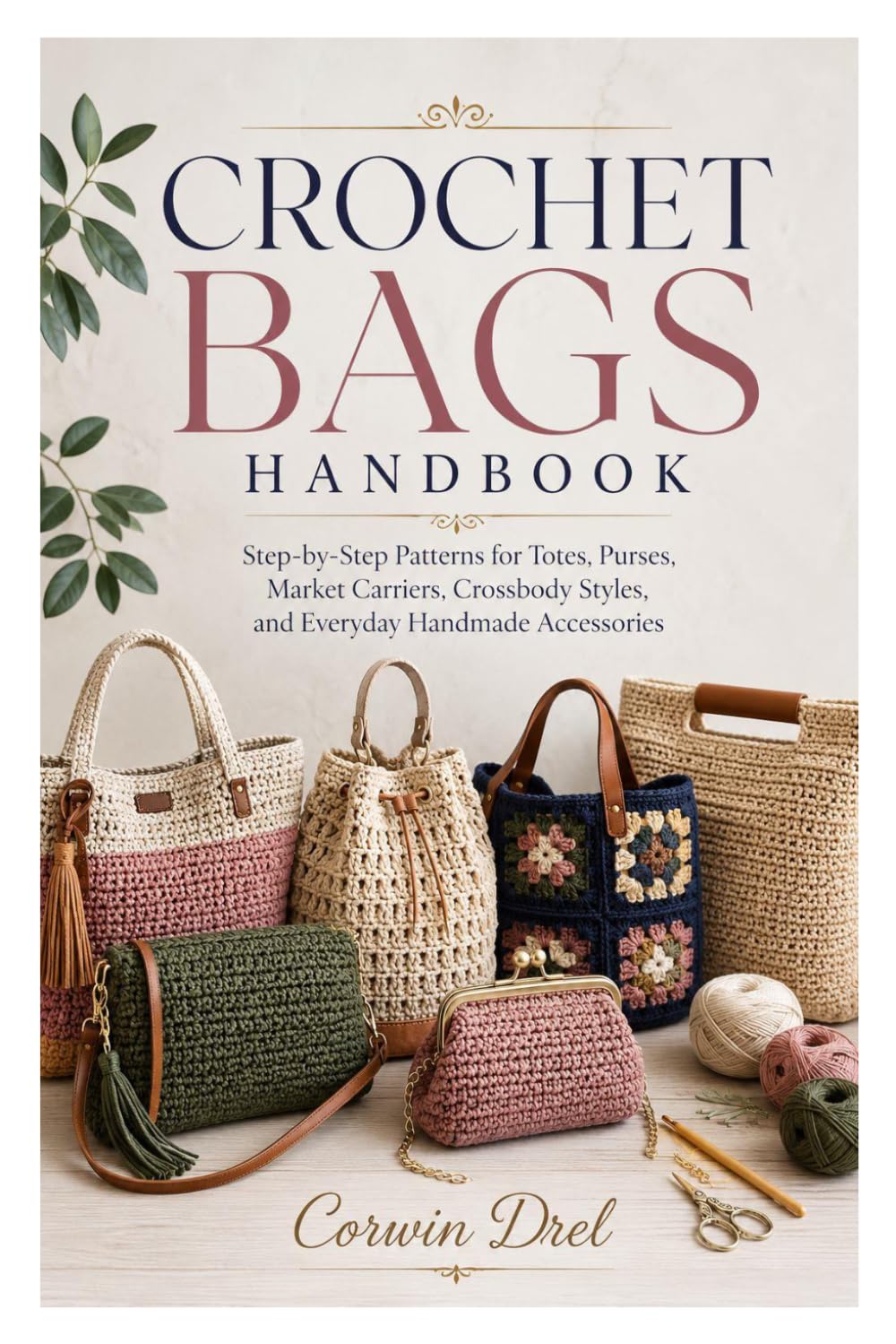 CROCHET BAGS HANDBOOK: Step-by-Step Patterns for Totes, Purses, Market Carriers, Crossbody Styles, and Everyday Handmade Accessories