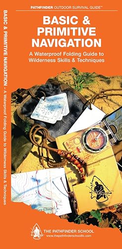 Basic &amp; Primitive Navigation: A Waterproof Folding Guide to Wilderness Skills &amp; Techniques (Pathfinder Outdoor Survival Guide)