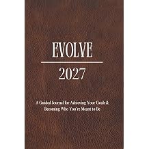 Evolve 2027 A Guided Journal for Achieving Your Goals and Becoming Who You're Meant to Be