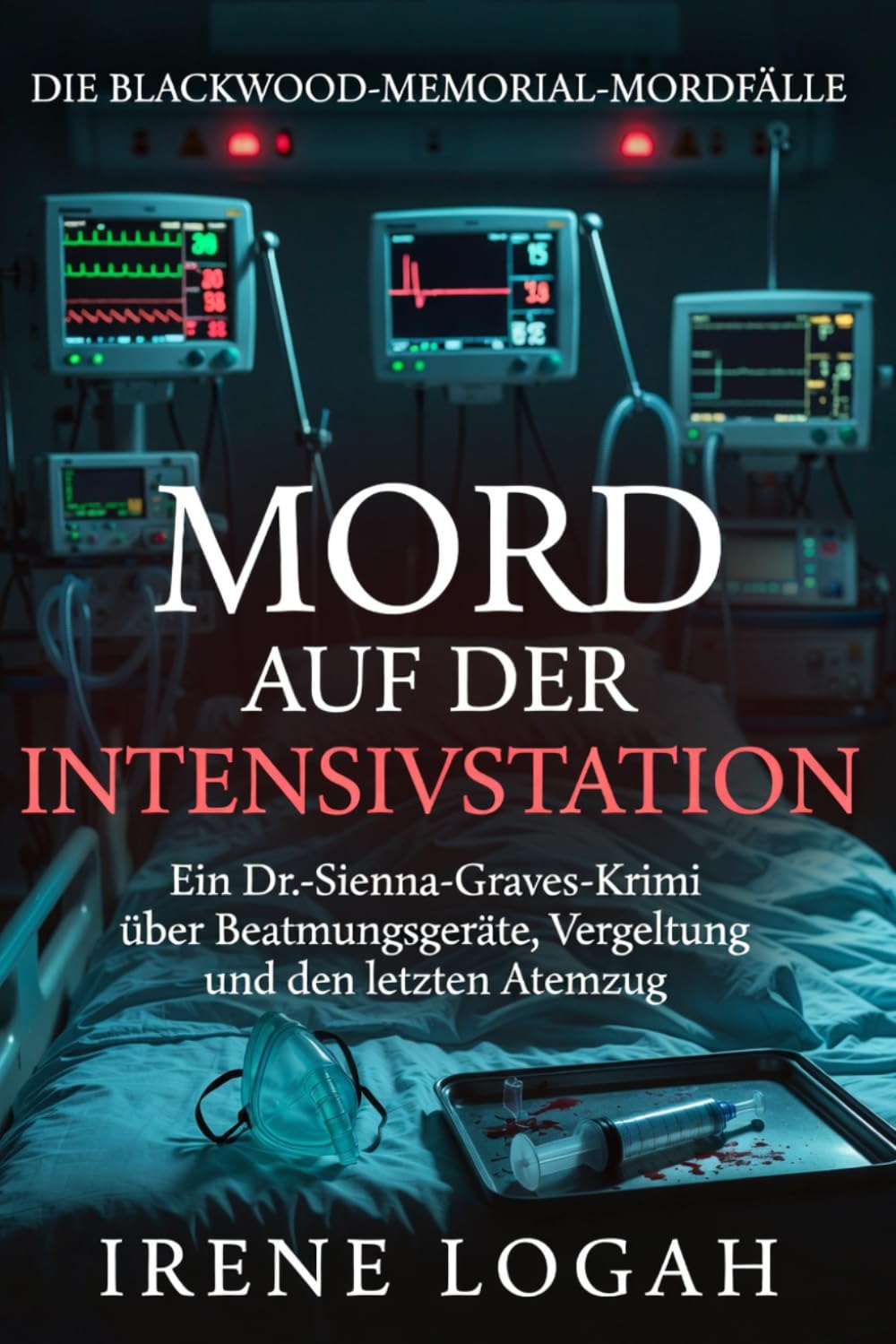 Mord auf der Intensivstation: Ein Dr.-Sienna-Graves-Krimi über Beatmungsgeräte, Vergeltung und den letzten Atemzug (Die Blackwood-Memorial-Mordfälle)