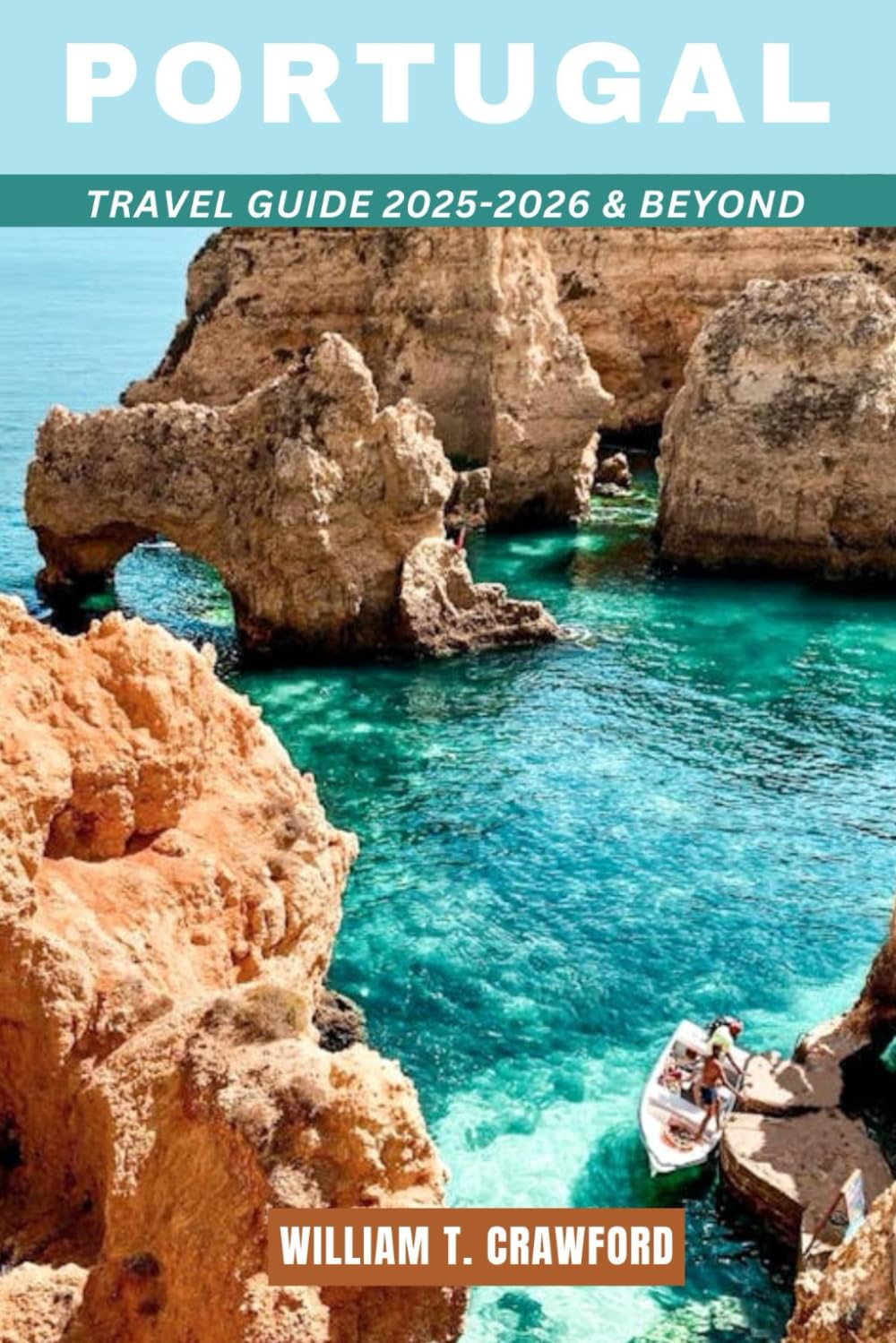 PORTUGAL TRAVEL GUIDE 2025-2026 & BEYOND: Lisbon, Porto, the Algarve, & Hidden Gems Across Mainland Portugal, Madeira & the Azores — Itineraries,
