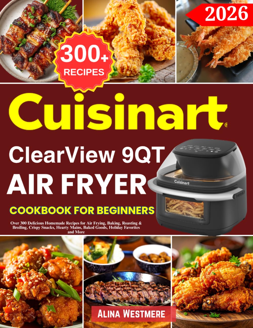 Cuisinart ClearView 9 Qt Air Fryer Cookbook for Beginners: Over 300 Delicious Homemade Recipes for Air Frying, Baking, Roasting & Broiling, Crispy ... Baked Goods, Holiday Favorites and More