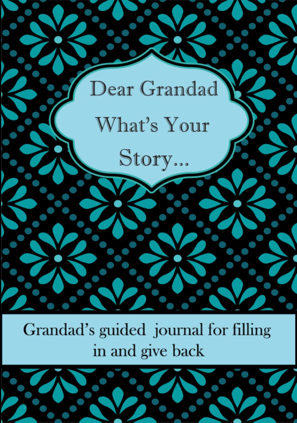 Dear Grandad What's Your Story ...: A Unique Personalized Grandad Journal with plenty of questions ranging from childhood to adulthood...