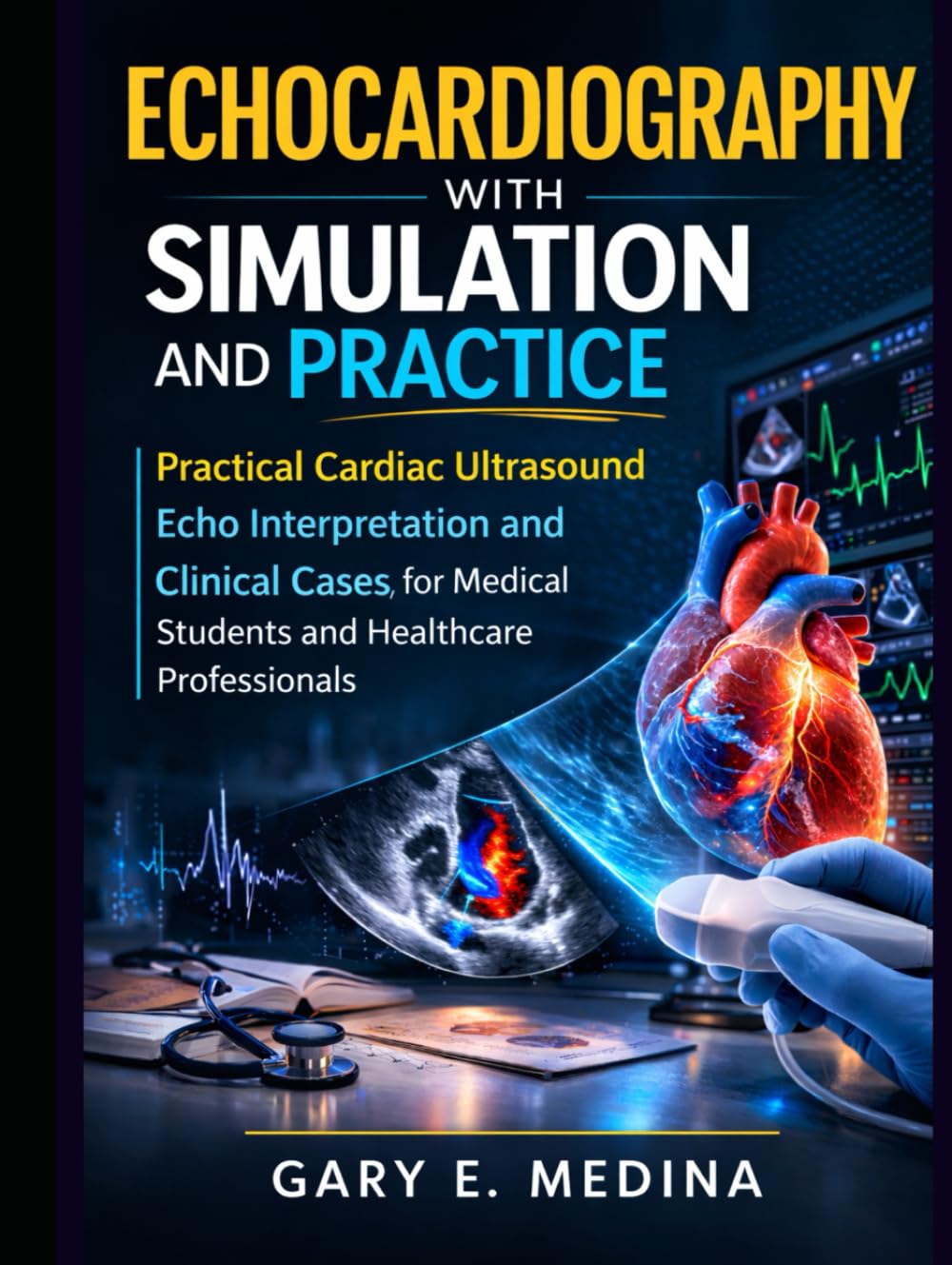 Echocardiography With Simulation and Practice: Practical Cardiac Ultrasound, Echo Interpretation, and Clinical Cases for Medical Students and Healthcare Professionals