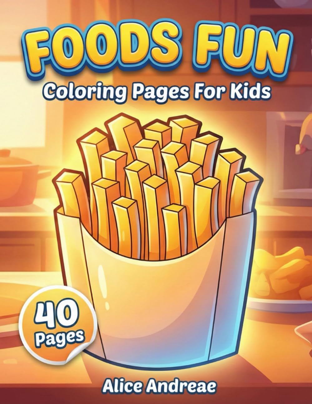 Foods Fun Coloring Book: Yummy Fast Food and Snacks Coloring Pages for Kids: Delicious Pizza, French Fries, and Tasty Treats Activity Book for Toddlers and Kids Ages 3-8 to Spark Creativity