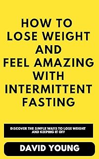 How To Lose Weight and Feel Amazing with Intermittent Fasting