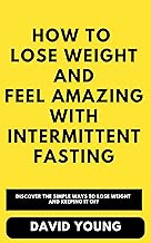 How To Lose Weight and Feel Amazing with Intermittent Fasting