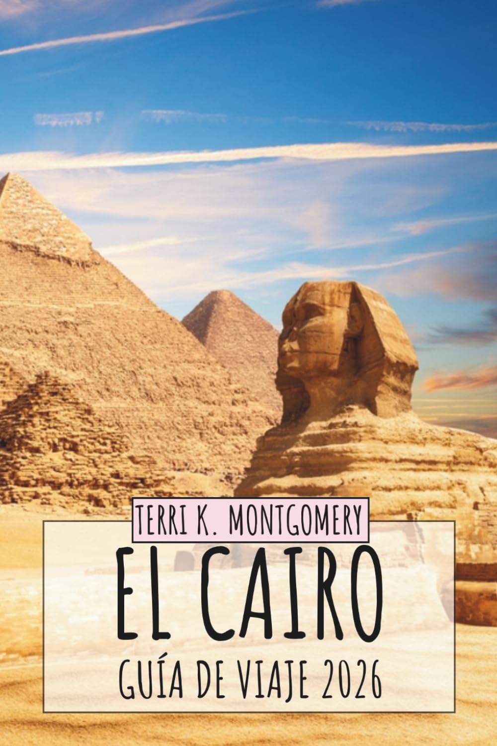 GUÍA DE VIAJE DE CAIRO 2026: Descubre la histórica capital de Egipto con pirámides, cultura antigua, comida local, mercados y consejos prácticos de viaje
