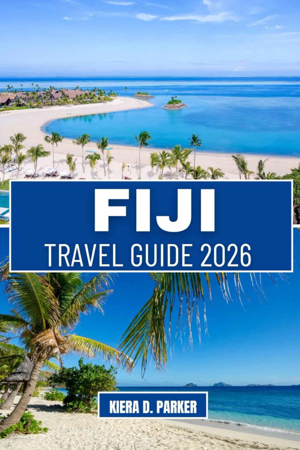 FIJI TRAVEL GUIDE 2026: Discover Pristine Beaches, Vibrant Coral Reefs, and Cultural Gems: An All-in-One Manual for Island Hopping, Family Adventures, and Romantic Escapes