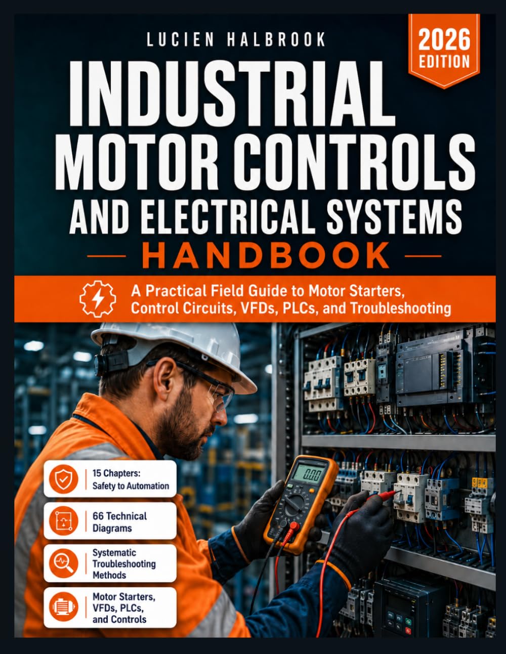 INDUSTRIAL MOTOR CONTROLS AND ELECTRICAL SYSTEMS HANDBOOK: A Practical Field Guide to Motor Starters, Control Circuits, VFDs, PLCs, and Troubleshooting