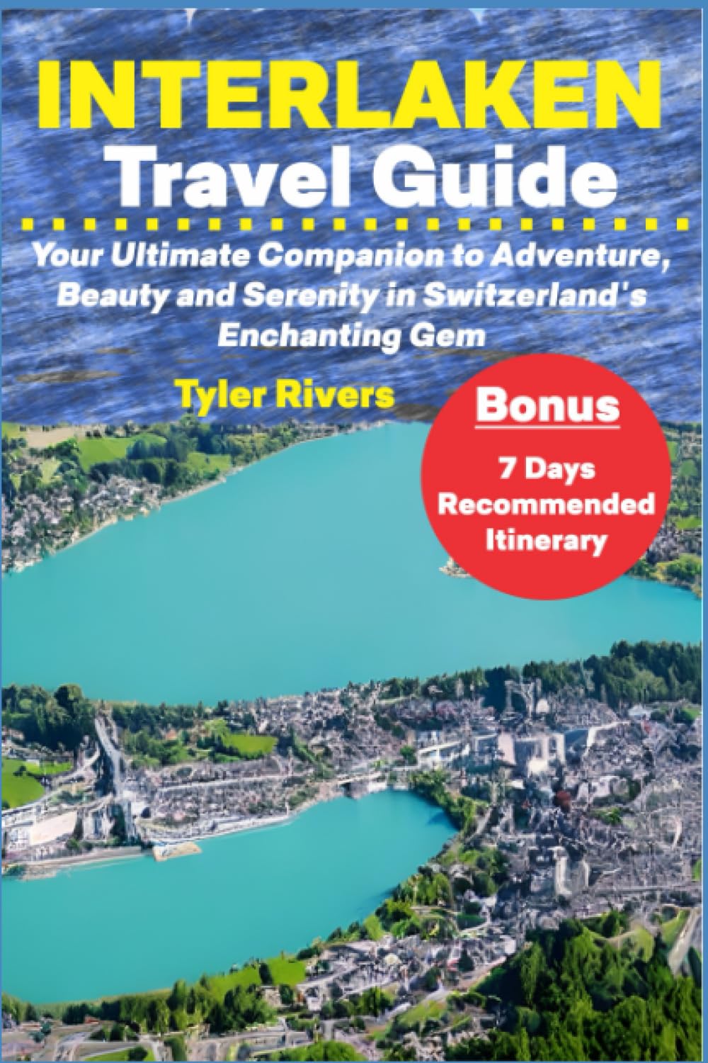Interlaken Travel Guide: Your Ultimate Companion to Adventure, Beauty and Serenity in Switzerland's Enchanting Gem