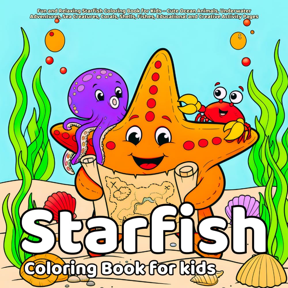 Starfish Coloring Book: Fun and Relaxing Starfish Coloring Book for Kids – Cute Ocean Animals, Underwater Adventures, Sea Creatures, Corals, Shells, Fishes, Educational and Creative Activity Pages
