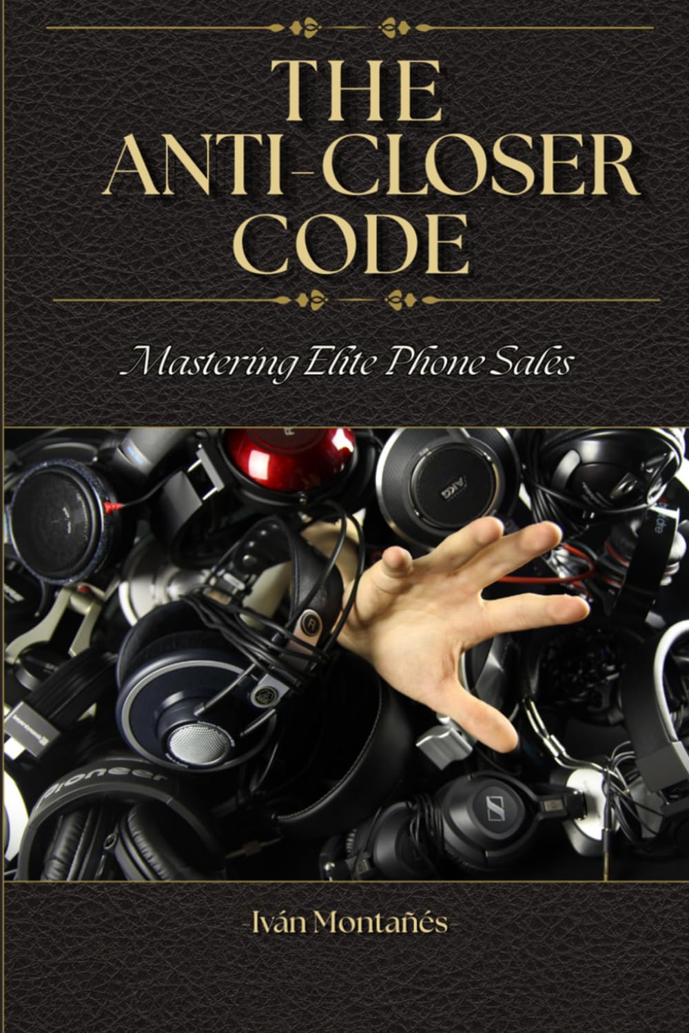 THE ANTI-CLOSER CODE: Mastering Elite Phone Sales (PERSUASION ENGINEERING)