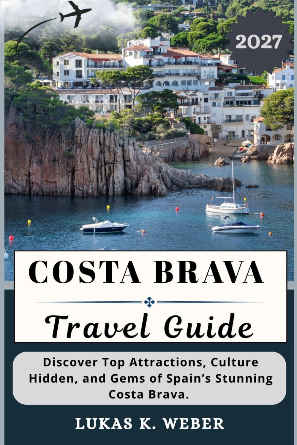 COSTA BRAVA TRAVEL GUIDE: Discover Top Attractions, Culture Hidden, and Gems of Spain’s Stunning Costa Brava. (Weber Travel Book Collections (ENG))