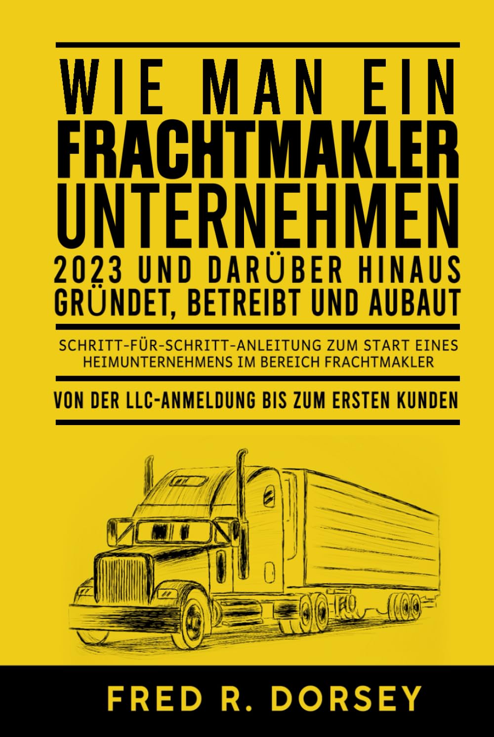 WIE MAN EIN FRACHTMAKLER‑UNTERNEHMEN 2023 und darüber hinaus gründet, betreibt und ausbaut: Schritt‑für‑Schritt‑Anleitung zum Start eines Heimunternehmens im Bereich Frachtmakler