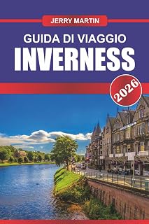 INVERNESS Guida di viaggio 2026: Scopri i castelli delle Highlands, le leggende di Loch Ness e i paesaggi panoramici nella porta della Scozia per le Highlands (Italian Edition)