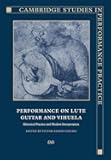 Performance Lute, Guitar, Vihuela: Historical Practice and Modern Interpretation (Cambridge Studies in Performance Practice, Series Number 6)