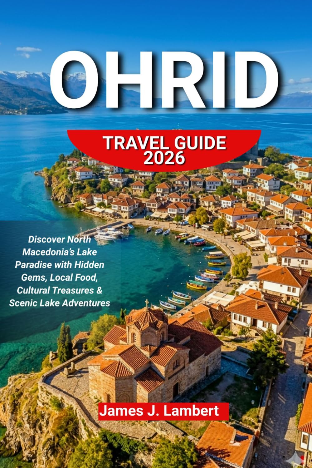 OHRID TRAVEL GUIDE 2026: Discover North Macedonia’s Lake Paradise with Hidden Gems, Local Food, Cultural Treasures & Scenic Lake Adventures