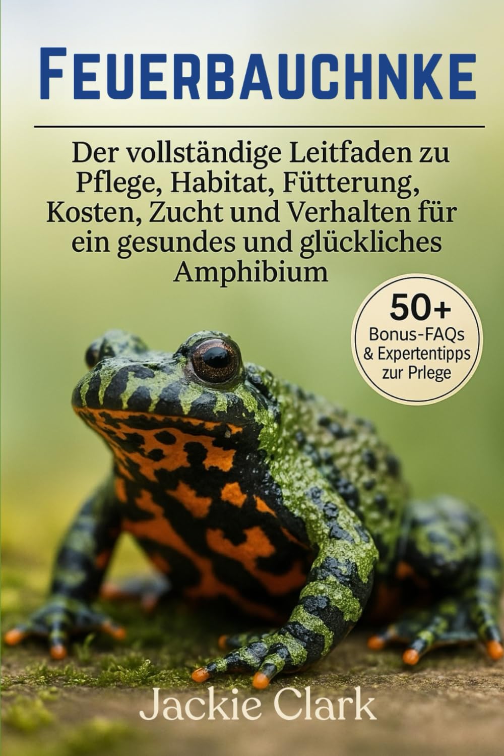 FEUERBAUCHUNKE: Der vollständige Leitfaden zu Pflege, Habitat, Fütterung, Kosten, Zucht und Verhalten für ein gesundes und glückliches Amphibium