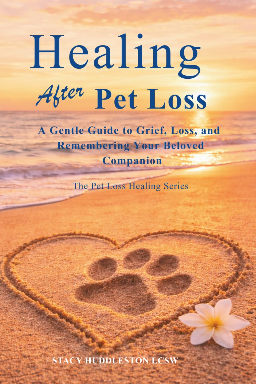 Healing After Pet Loss: Understanding Grief, Coping With the Loss of a Beloved Pet, and Honoring the Bond You Shared (The Pet Loss Healing Series)