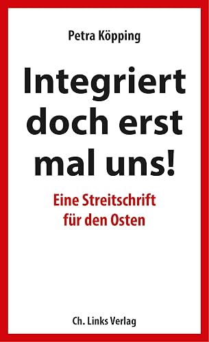 Integriert doch erst mal uns!: Eine Streitschrift für den Osten