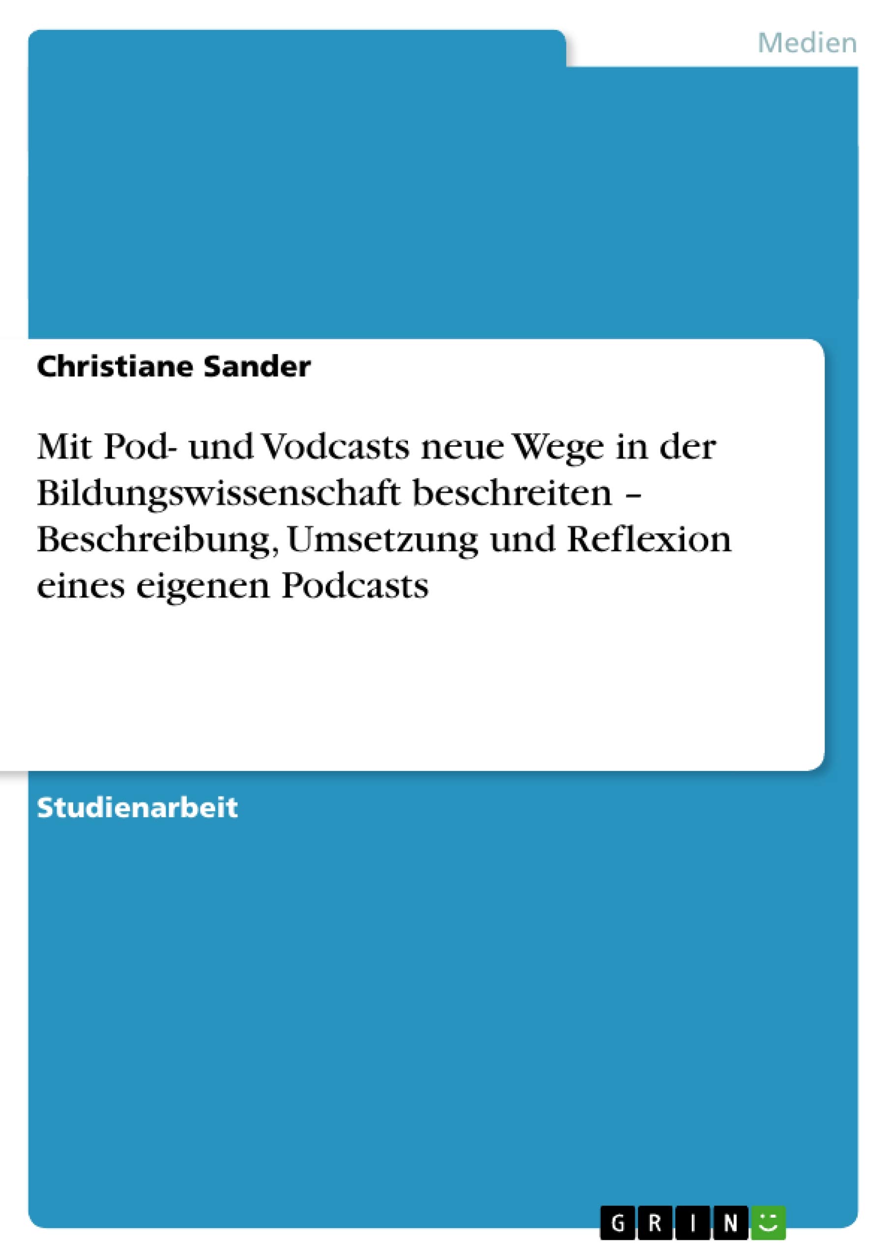 Mit Pod- und Vodcasts neue Wege in der Bildungswissenschaft beschreiten - Beschreibung, Umsetzung und Reflexion eines eigenen Podcasts