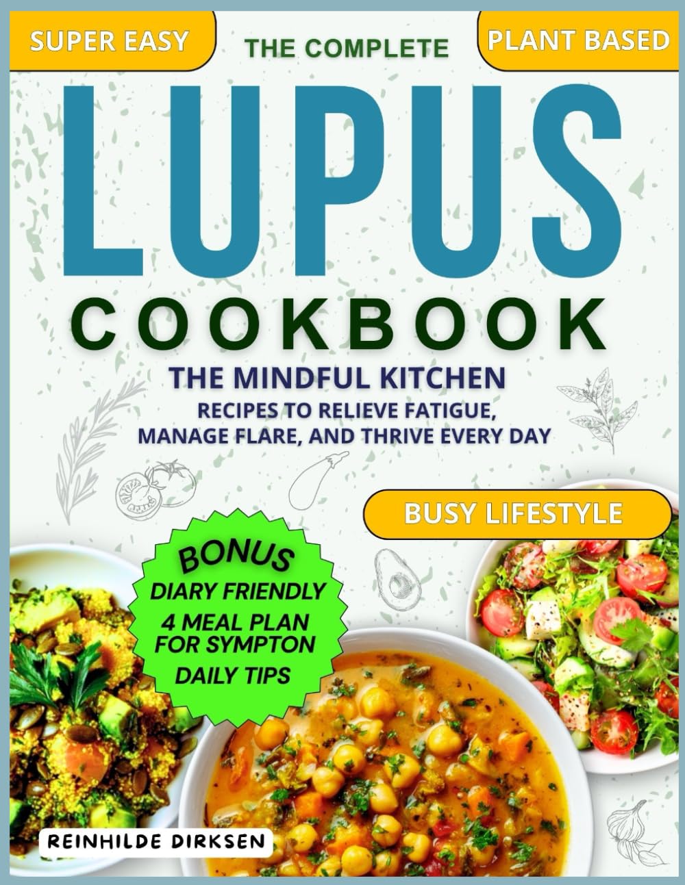 THE COMPLETE LUPUS COOKBOOK: THE MINDFUL KITCHEN - DELICIOUS RECIPES TO RELIEVE FATIGUE, MANAGE FLARE, AND THRIVE EVERY DAY