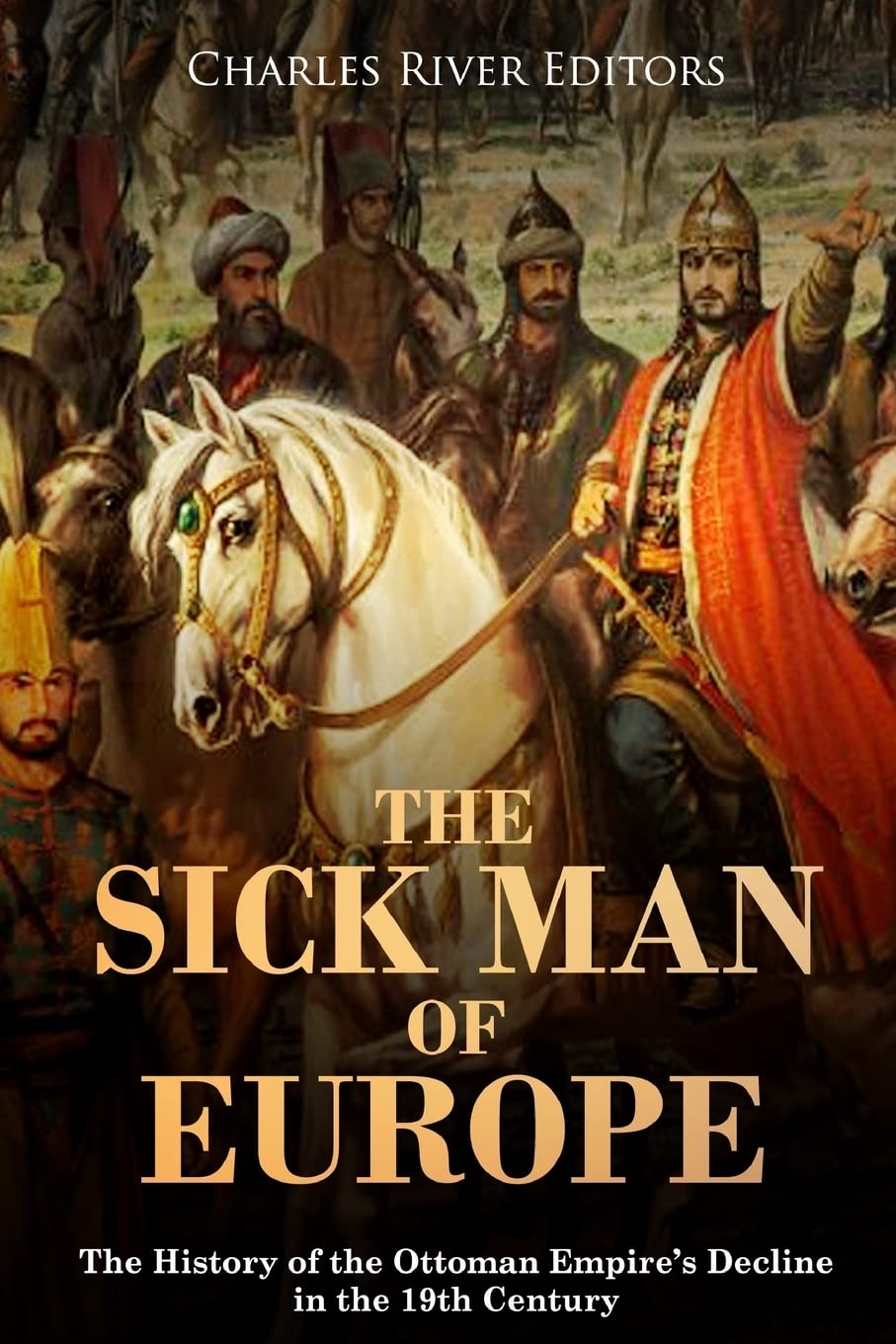 The Sick Man of Europe: The History of the Ottoman Empire’s Decline in the 19th Century