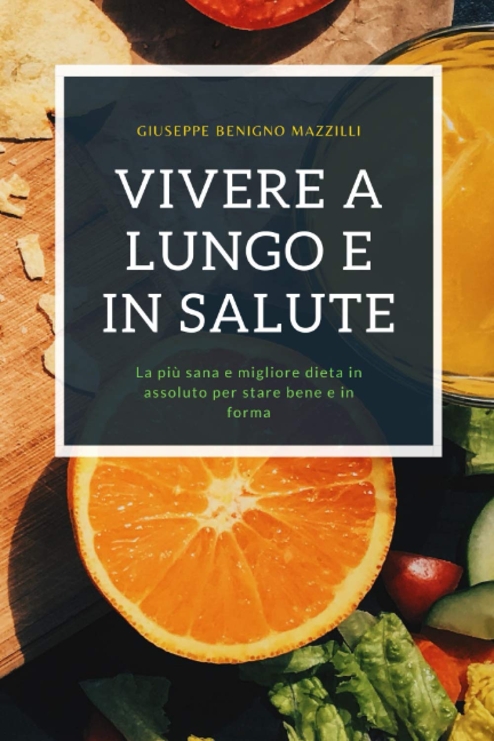VIVERE A LUNGO E IN SALUTE - LA PIU' SANA E MIGLIORE DIETA IN ASSOLUTO PER STARE BENE E IN FORMA: Vivere in salute, diete, vivere molto, vivere sani, alimentazione top, stile di vita, mangiare bene
