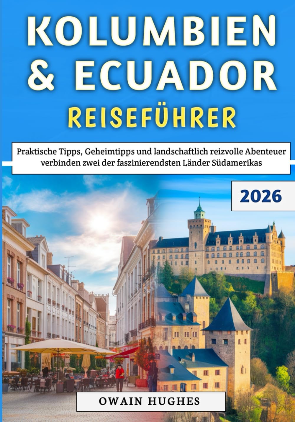 Kolumbien & Ecuador Reiseführer 2026: Praktische Tipps, Geheimtipps und landschaftlich reizvolle Abenteuer verbinden zwei der faszinierendsten Länder Südamerikas