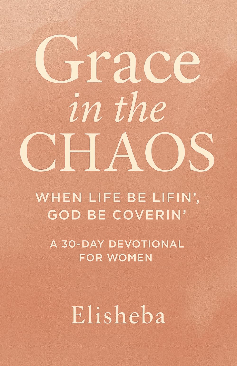 Grace In The Chaos: When Life be Lifn', God be Coverin'