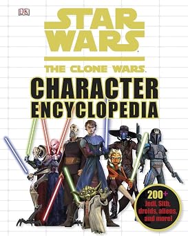 Star Wars The Clone Wars Character Encyclopedia 200-Plus Jedi, Sith, Droids, Aliens, and More!