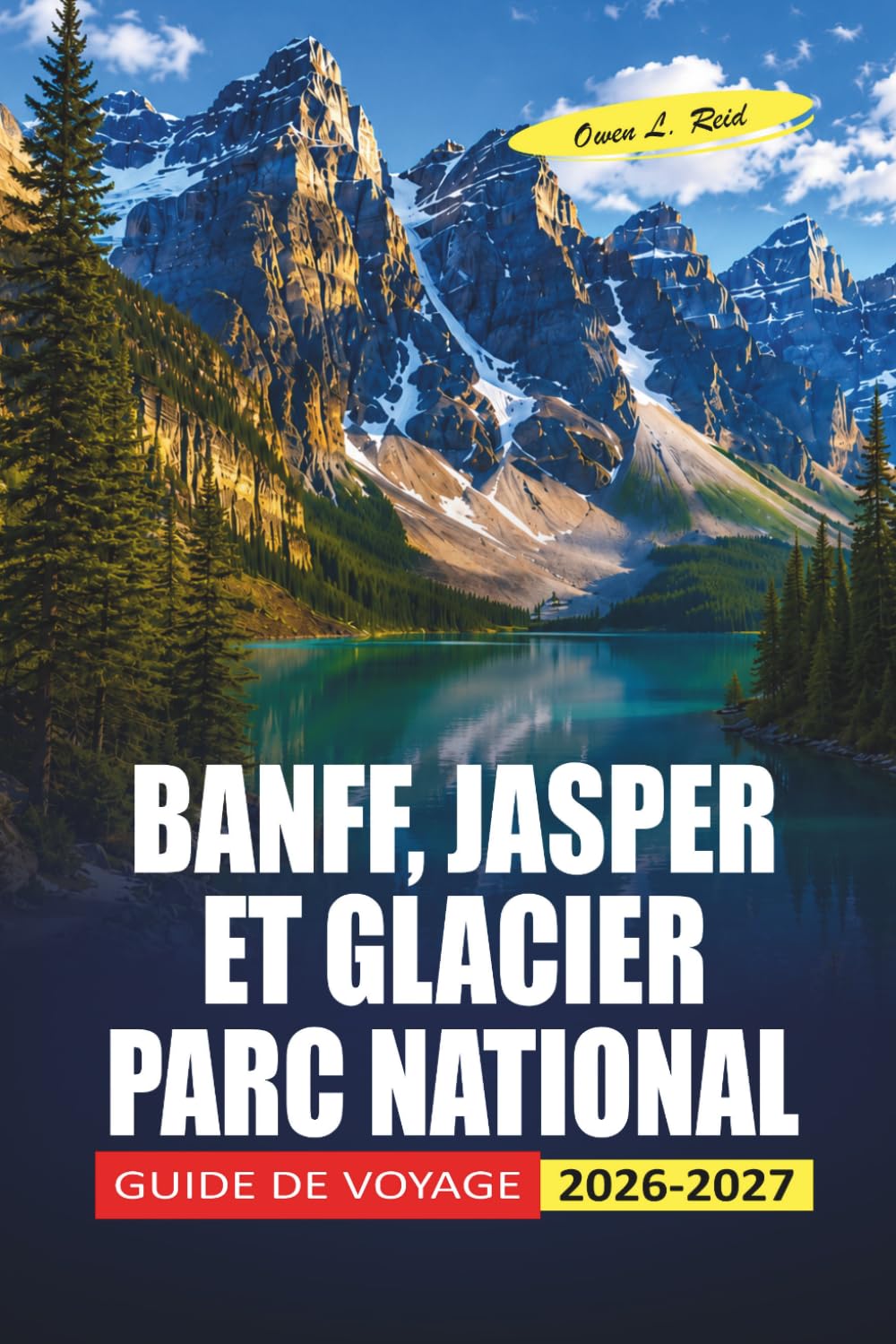 Banff, Jasper Et Glacier Parc National Guide De Voyage 2026-2027: Planification pratique pour Icefields Parkway, observation de la faune et randonnée dans les Rocheuses