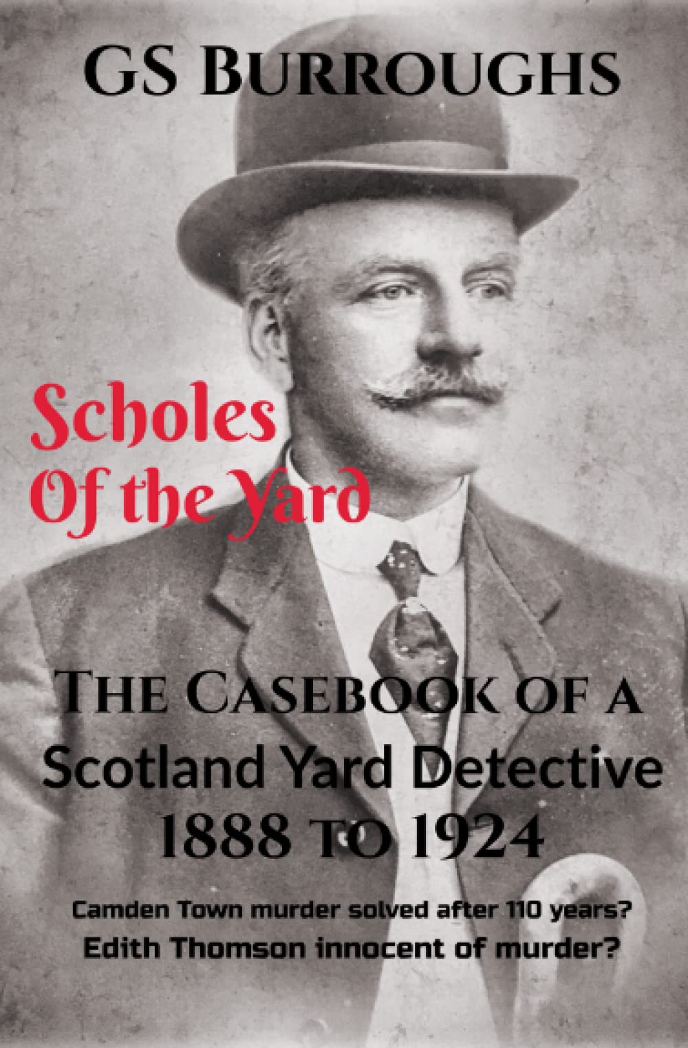 Scholes of the Yard: The Casebook of a Scotland Yard Detective 1888 to 1924