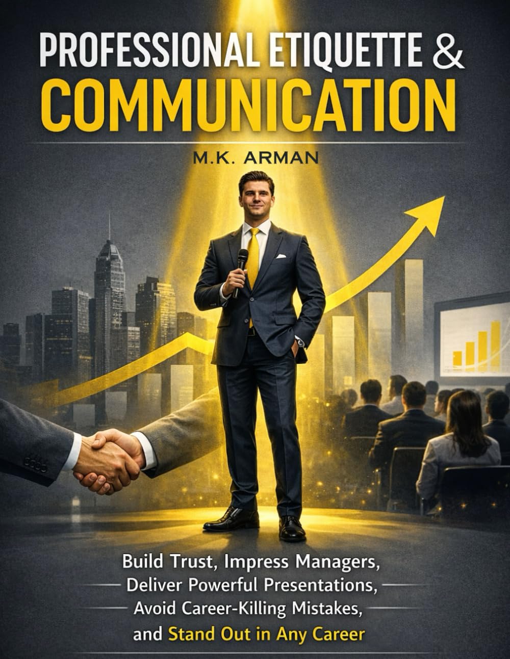 Professional Etiquette & Communication: Build Trust, Impress Managers, Deliver Powerful Presentations, Avoid Career-Killing Mistakes, and Stand Out in Any Career: 4 (The Workplace Mastery Series)